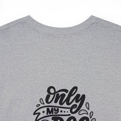 Only My Dog Understands Me | Unisex Heavy Cotton Tee